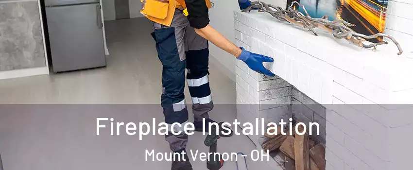  Fireplace Installation Mount Vernon - OH