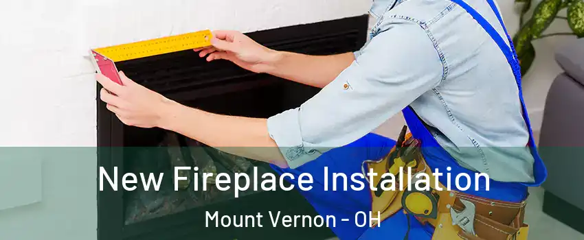  New Fireplace Installation Mount Vernon - OH