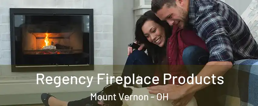  Regency Fireplace Products Mount Vernon - OH